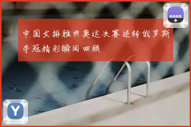 中国女排雅典奥运决赛逆转俄罗斯夺冠精彩瞬间回顾