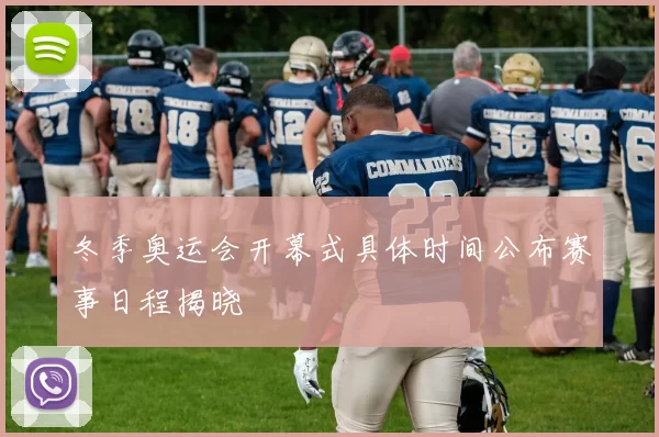 冬季奥运会开幕式具体时间公布赛事日程揭晓