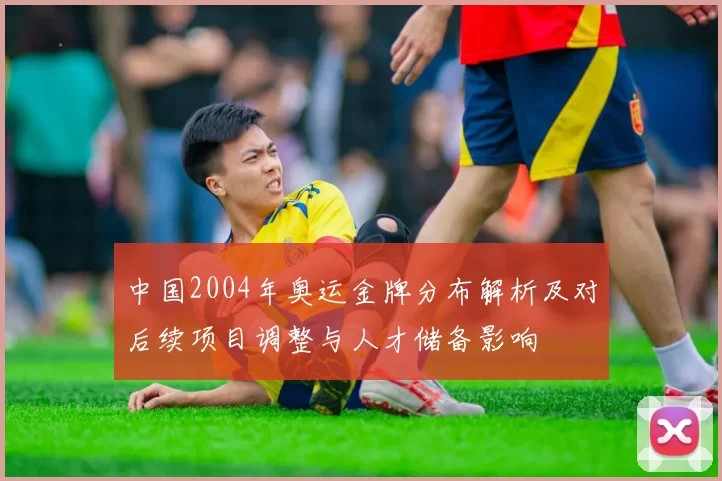 中国2004年奥运金牌分布解析及对后续项目调整与人才储备影响