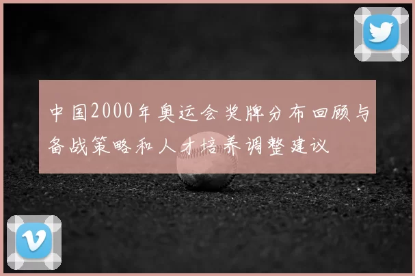 中国2000年奥运会奖牌分布回顾与备战策略和人才培养调整建议