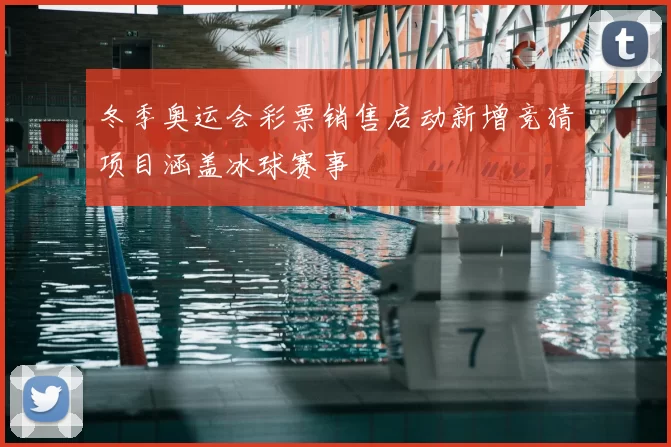 冬季奥运会彩票销售启动新增竞猜项目涵盖冰球赛事