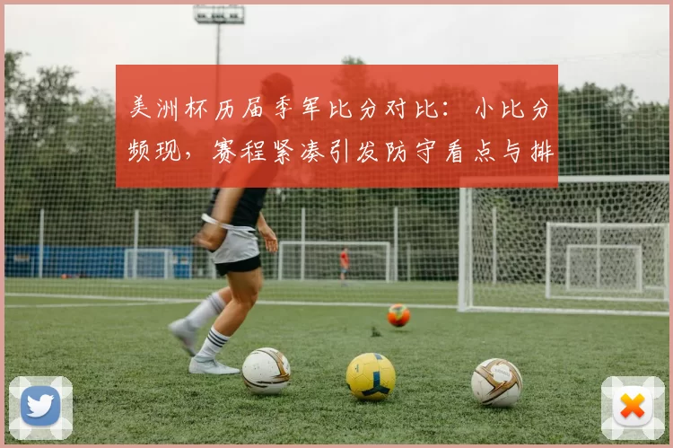 美洲杯历届季军比分对比：小比分频现，赛程紧凑引发防守看点与排名影响